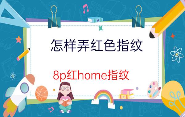 怎样弄红色指纹 8p红home指纹 坏了怎么办？